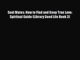 Soul Mates: How to Find and Keep True Love: Spiritual Guide (Library Good Life Book 3) [PDF