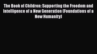 The Book of Children: Supporting the Freedom and Intelligence of a New Generation (Foundations