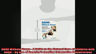 ADHD Without Drugs  A Guide to the Natural Care of Children with ADHD  By One of