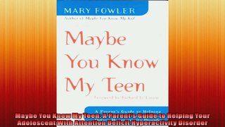 Maybe You Know My Teen A Parents Guide to Helping Your Adolescent With Attention Deficit