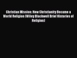 Christian Mission: How Christianity Became a World Religion (Wiley Blackwell Brief Histories