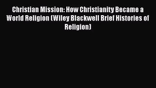 Christian Mission: How Christianity Became a World Religion (Wiley Blackwell Brief Histories
