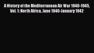 A History of the Mediterranean Air War 1940-1945 Vol. 1: North Africa June 1940-January 1942