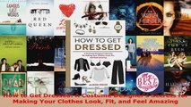 Download  How to Get Dressed A Costume Designers Secrets for Making Your Clothes Look Fit and Feel PDF Online