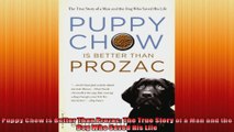 Puppy Chow Is Better Than Prozac The True Story of a Man and the Dog Who Saved His Life