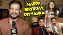 Ye Hai Mohabbatein Cast Wish Divyanka On Her Birthday | Karan Patel, Ruhanika Dhawan