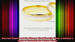 Married Players and the Women That Worship Them A Womans Guide to Escaping the Player