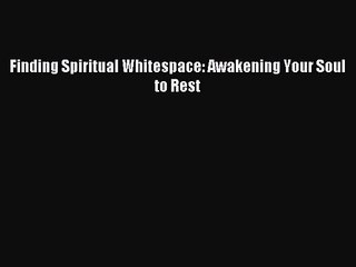 Finding Spiritual Whitespace: Awakening Your Soul to Rest [Read] Full Ebook