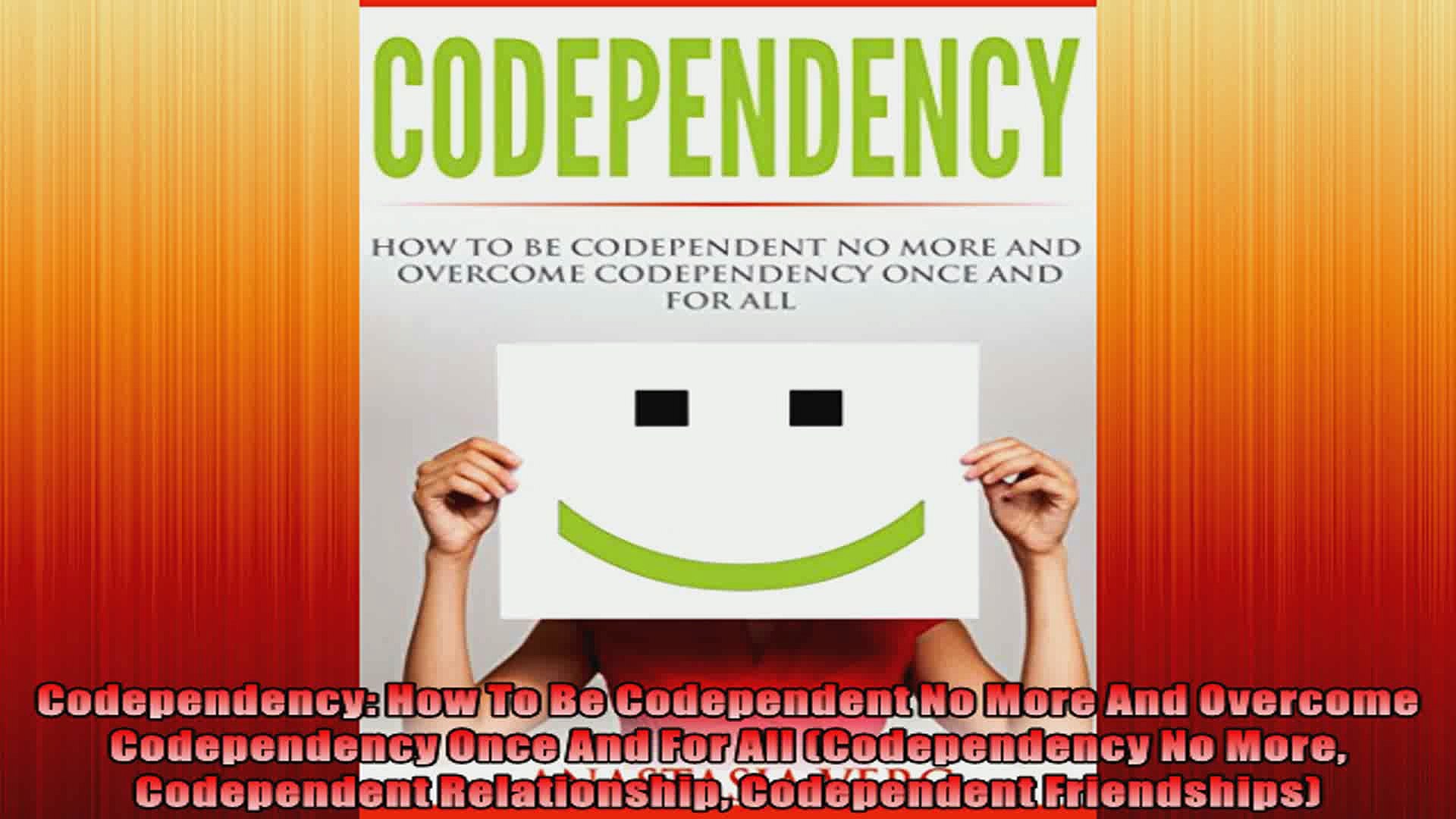 Codependency How To Be Codependent No More And Overcome
