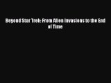 Beyond Star Trek: From Alien Invasions to the End of Time [Read] Full Ebook