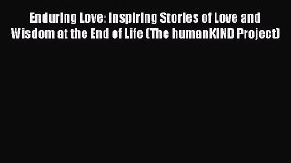 Enduring Love: Inspiring Stories of Love and Wisdom at the End of Life (The humanKIND Project)