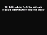Why Do I Keep Doing This!!?: End bad habits negativity and stress with self-hypnosis and NLP