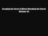 Escaping the Curse of Abuse (Breaking the Curse) (Volume 14) [Read] Online