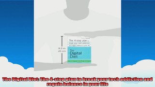 The Digital Diet The 4step plan to break your tech addiction and regain balance in your