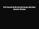 Pull Yourself Up By Your Bra Straps: And Other Quacker Wisdom [Download] Full Ebook