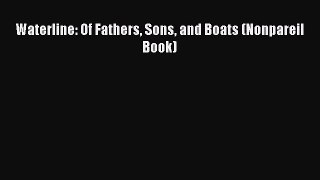 Waterline: Of Fathers Sons and Boats (Nonpareil Book) [PDF Download] Full Ebook