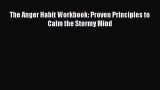 The Anger Habit Workbook: Proven Principles to Calm the Stormy Mind [Download] Full Ebook
