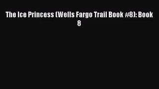 The Ice Princess (Wells Fargo Trail Book #8): Book 8 [PDF Download] Online