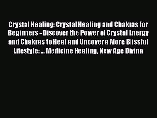 Crystal Healing: Crystal Healing and Chakras for Beginners - Discover the Power of Crystal