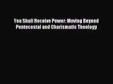 You Shall Receive Power: Moving Beyond Pentecostal and Charismatic Theology [PDF] Full Ebook