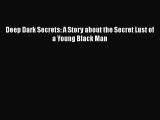 Deep Dark Secrets: A Story about the Secret Lust of a Young Black Man [PDF] Full Ebook