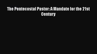 The Pentecostal Pastor: A Mandate for the 21st Century [Read] Full Ebook