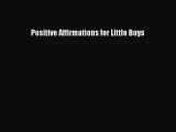 Positive Affirmations for Little Boys [Read] Online