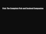 Fish: The Complete Fish and Seafood Companion [Read] Full Ebook