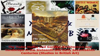 PDF Download  The Tudor House and Garden Architecture and Landscape in the Sixteenth and Early Read Online