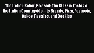 The Italian Baker Revised: The Classic Tastes of the Italian Countryside--Its Breads Pizza