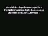 Vitamin D: Das Superhormon gegen Herz-Kreislauferkrankungen Krebs Depressionen Grippe und mehr...[WISSEN