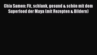 Chia Samen: Fit schlank gesund & schön mit dem Superfood der Maya (mit Rezepten & Bildern)