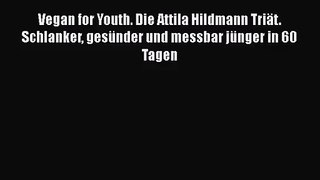 Vegan for Youth. Die Attila Hildmann Triät. Schlanker gesünder und messbar jünger in 60 Tagen
