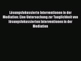 [Download] Lösungsfokussierte Interventionen in der Mediation: Eine Untersuchung zur Tauglichkeit