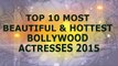 Top 10 Most Beautiful Bollywood Actresses 2015 Must Watch