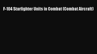 F-104 Starfighter Units in Combat (Combat Aircraft) [PDF Download] Online