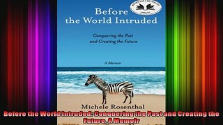 Before the World Intruded Conquering the Past and Creating the Future A Memoir