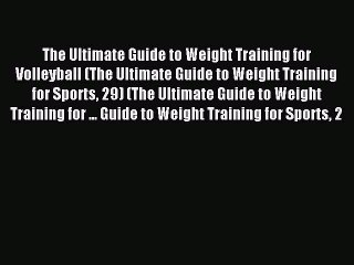 The Ultimate Guide to Weight Training for Volleyball (The Ultimate Guide to Weight Training