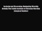 Inclusive yet Discerning: Navigating Worship Artfully (The Calvin Institute of Christian Worship