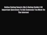 Online Dating Smarts (An E-Dating Guide): 99 Important Questions To Ask Someone You Meet On