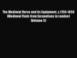 The Medieval Horse and its Equipment c.1150-1450 (Medieval Finds from Excavations in London)