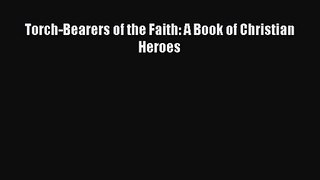 Torch-Bearers of the Faith: A Book of Christian Heroes [Read] Full Ebook
