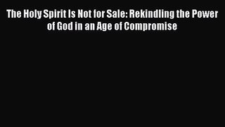 The Holy Spirit Is Not for Sale: Rekindling the Power of God in an Age of Compromise [Read]