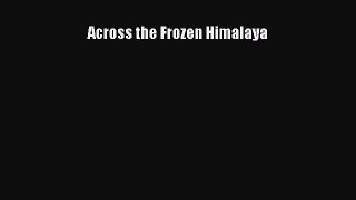 Across the Frozen Himalaya [Read] Online