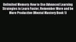 Unlimited Memory: How to Use Advanced Learning Strategies to Learn Faster Remember More and