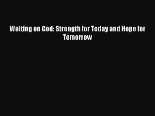 Waiting on God: Strength for Today and Hope for Tomorrow [Read] Online