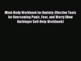 Mind-Body Workbook for Anxiety: Effective Tools for Overcoming Panic Fear and Worry (New Harbinger