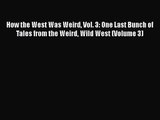 How the West Was Weird Vol. 3: One Last Bunch of Tales from the Weird Wild West (Volume 3)