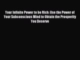 Your Infinite Power to be Rich: Use the Power of Your Subconscious Mind to Obtain the Prosperity