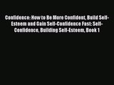 Confidence: How to Be More Confident Build Self-Esteem and Gain Self-Confidence Fast: Self-Confidence